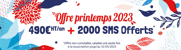 Offre spéciale printemps 2023 - 490 € HT/ an + 2000 sms offerts - Offre non cumulable, valable une seule fois pour la souscription jusqu’au 31/05/2023